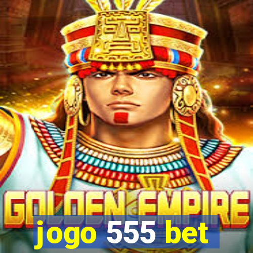 jogo 555 bet
